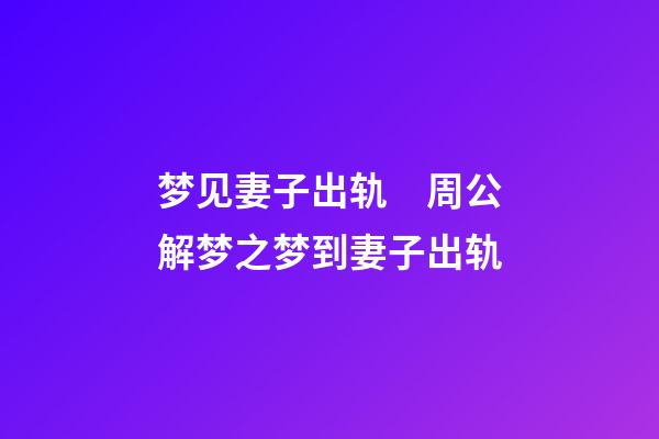 梦见妻子出轨　周公解梦之梦到妻子出轨